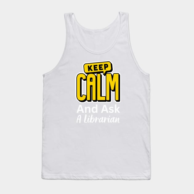 Keep Calm And Ask A Librarian Tank Top by Magnificent Butterfly